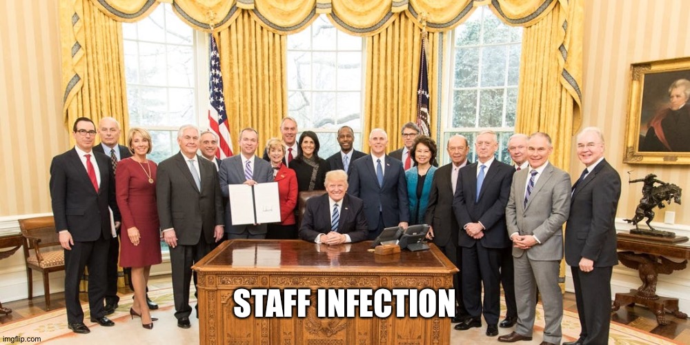 The Quaranteam | STAFF INFECTION | image tagged in president trump,covid19,quarantine | made w/ Imgflip meme maker