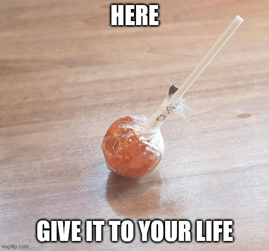 The power of lolipop | HERE GIVE IT TO YOUR LIFE | image tagged in the power of lolipop | made w/ Imgflip meme maker