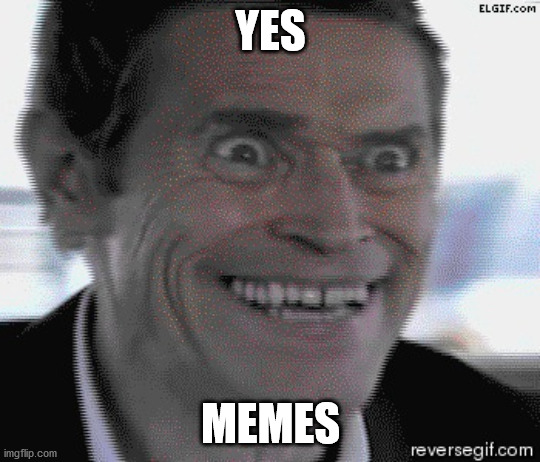 Willem Dafoe Insanity | YES MEMES | image tagged in willem dafoe insanity | made w/ Imgflip meme maker