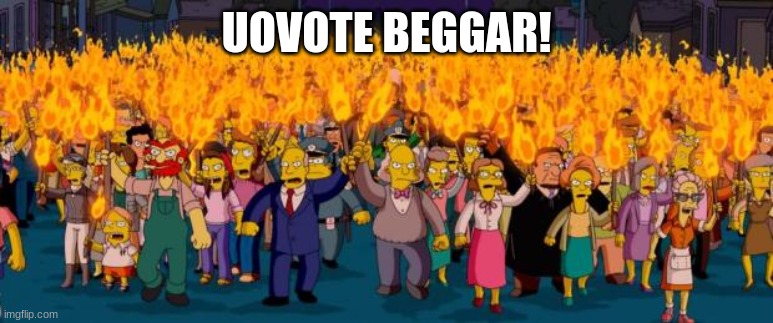 Simpsons angry mob torches | UOVOTE BEGGAR! | image tagged in simpsons angry mob torches | made w/ Imgflip meme maker