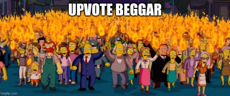 Simpsons angry mob torches | UPVOTE BEGGAR | image tagged in simpsons angry mob torches | made w/ Imgflip meme maker