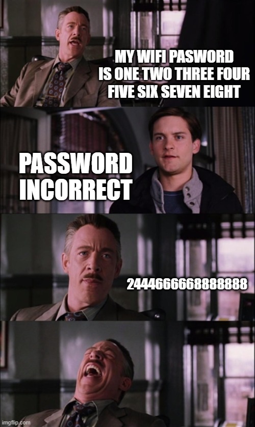 Spiderman Laugh | MY WIFI PASWORD IS ONE TWO THREE FOUR FIVE SIX SEVEN EIGHT; PASSWORD INCORRECT; 2444666668888888 | image tagged in memes,spiderman laugh | made w/ Imgflip meme maker