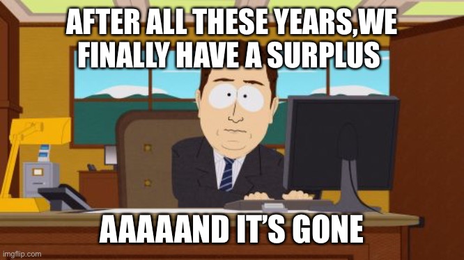 Surplus no more | AFTER ALL THESE YEARS,WE FINALLY HAVE A SURPLUS; AAAAAND IT’S GONE | image tagged in memes,aaaaand its gone,surplus,coronavirus,corona virus | made w/ Imgflip meme maker