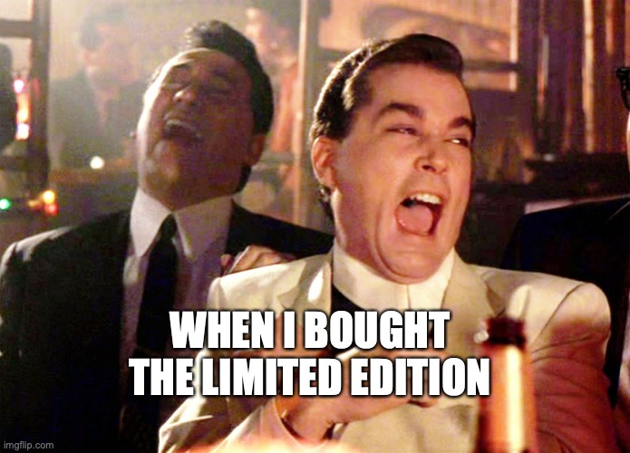 Good Fellas Hilarious | WHEN I BOUGHT THE LIMITED EDITION | image tagged in memes,good fellas hilarious | made w/ Imgflip meme maker