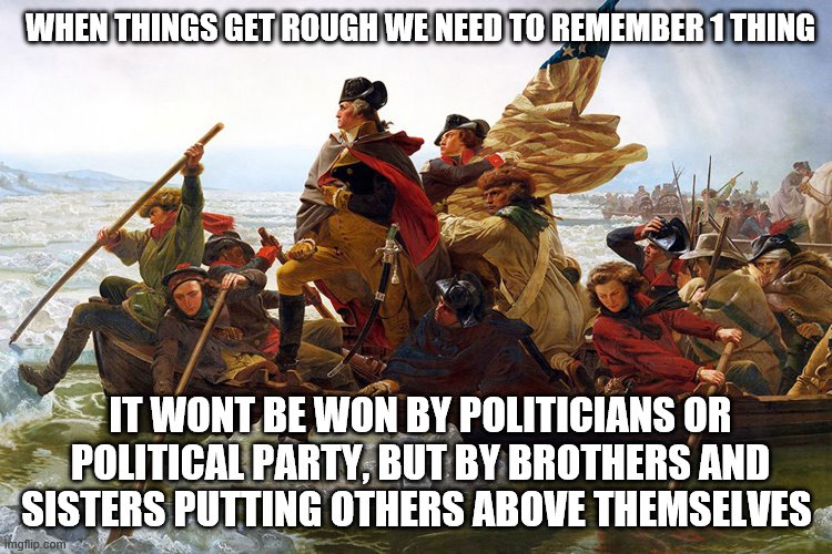 WHEN THINGS GET ROUGH WE NEED TO REMEMBER 1 THING; IT WONT BE WON BY POLITICIANS OR POLITICAL PARTY, BUT BY BROTHERS AND SISTERS PUTTING OTHERS ABOVE THEMSELVES | image tagged in covid-19 | made w/ Imgflip meme maker