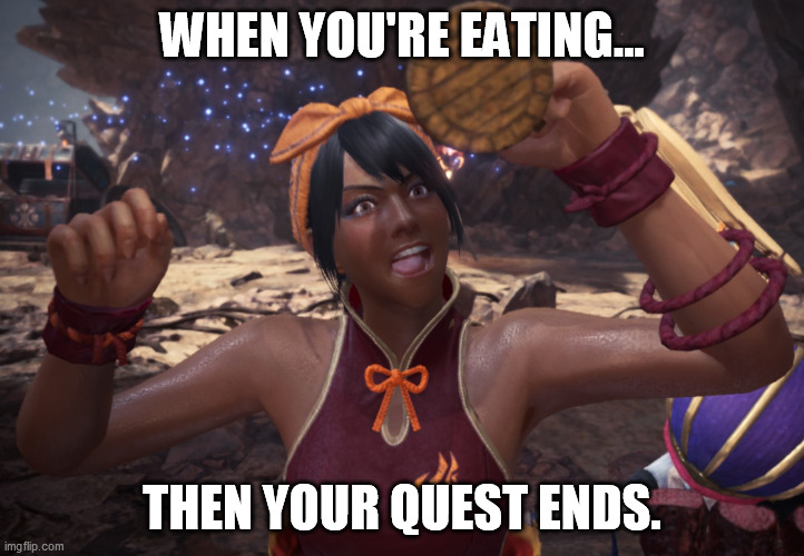 WHEN YOU'RE EATING... THEN YOUR QUEST ENDS. | image tagged in monster hunter,mhw,iceborne,mhw iceborne,monster hunter world iceborne | made w/ Imgflip meme maker