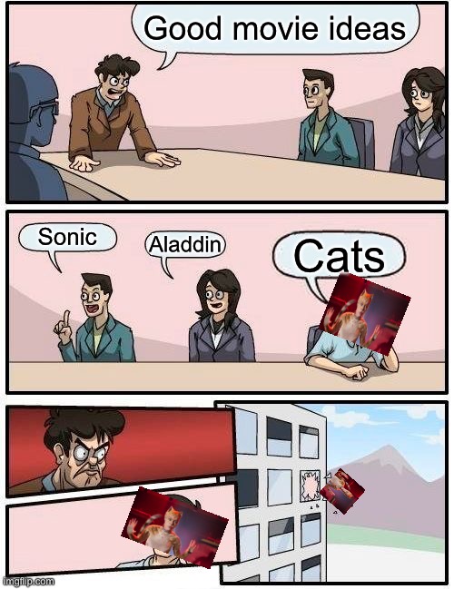 Is this seriously a movie?! | Good movie ideas; Sonic; Aladdin; Cats | image tagged in memes,boardroom meeting suggestion,cats,no thanks,wtf | made w/ Imgflip meme maker
