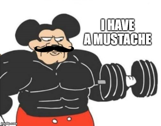 I HAVE A MUSTACHE | made w/ Imgflip meme maker