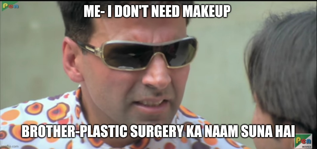 Akshay Kumar- plastic surgery ka naam suna hai? | ME- I DON'T NEED MAKEUP; BROTHER-PLASTIC SURGERY KA NAAM SUNA HAI | image tagged in akshay kumar- plastic surgery ka naam suna hai | made w/ Imgflip meme maker