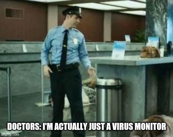 Security monitor  | DOCTORS: I'M ACTUALLY JUST A VIRUS MONITOR | image tagged in security monitor | made w/ Imgflip meme maker