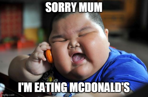 Fat Asian Kid | SORRY MUM; I'M EATING MCDONALD'S | image tagged in fat asian kid | made w/ Imgflip meme maker