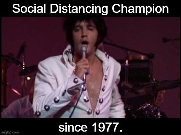 He's not dead, folks! | Social Distancing Champion; since 1977. | image tagged in elvis presley suspicious minds,memes,social distancing,elvis presley,coronavirus | made w/ Imgflip meme maker