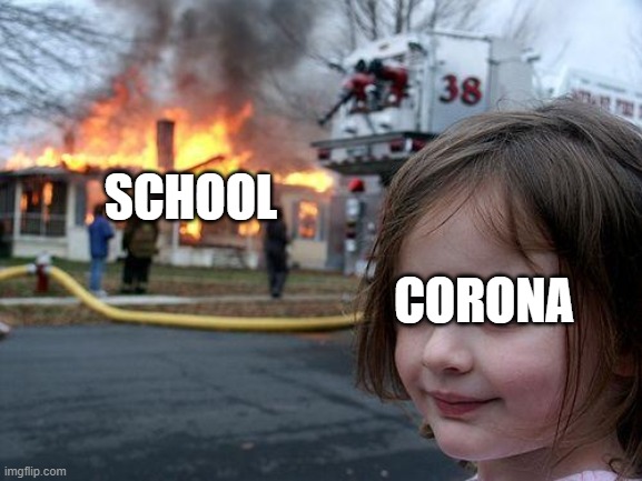 Disaster Girl | SCHOOL; CORONA | image tagged in memes,disaster girl | made w/ Imgflip meme maker