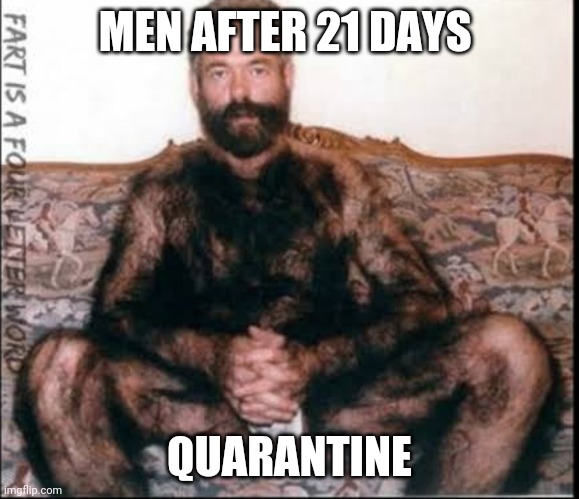 Men After 21 days Quarantine | MEN AFTER 21 DAYS; QUARANTINE | image tagged in men after 21 days quarantine | made w/ Imgflip meme maker