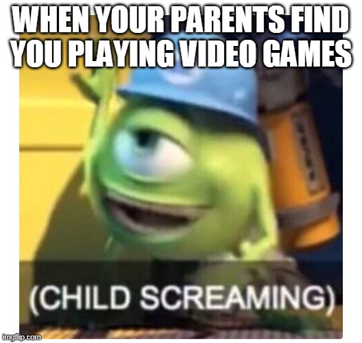 WHEN YOUR PARENTS FIND YOU PLAYING VIDEO GAMES | made w/ Imgflip meme maker