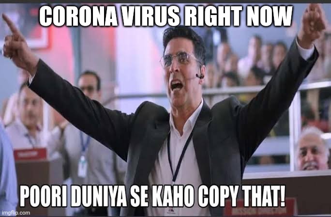 Corona Virus Right Now | CORONA VIRUS RIGHT NOW | image tagged in corona virus right now | made w/ Imgflip meme maker