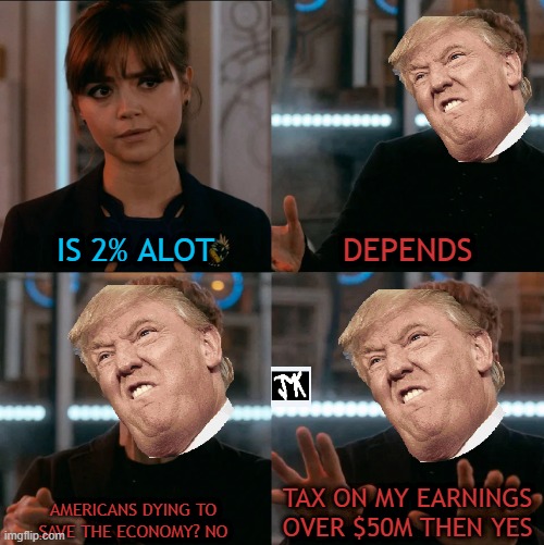 Is Four A Lot | IS 2% ALOT; DEPENDS; TAX ON MY EARNINGS OVER $50M THEN YES; AMERICANS DYING TO
SAVE THE ECONOMY? NO | image tagged in is four a lot | made w/ Imgflip meme maker