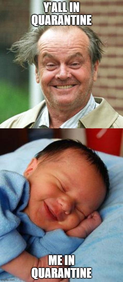 Y'ALL IN QUARANTINE; ME IN QUARANTINE | image tagged in jack nicholson crazy hair,sleeping baby laughing | made w/ Imgflip meme maker