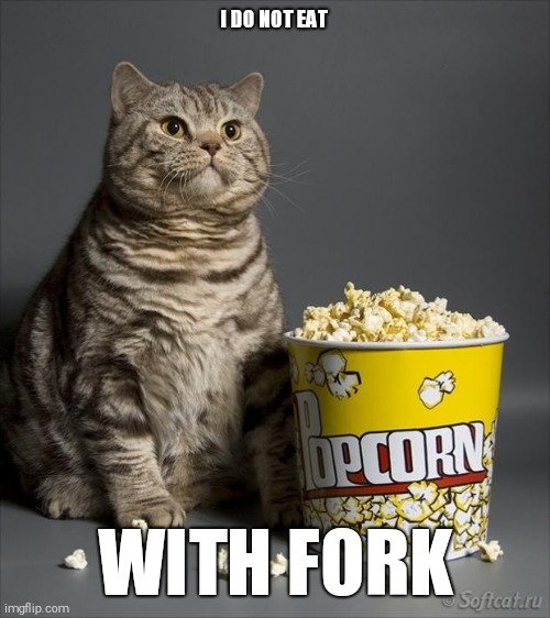 Cat eating popcorn | I DO NOT EAT WITH FORK | image tagged in cat eating popcorn | made w/ Imgflip meme maker