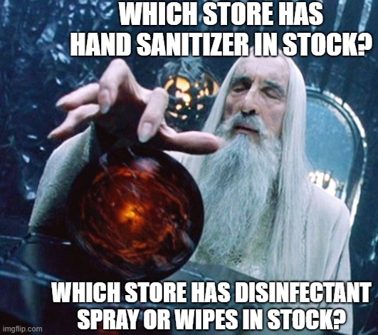Saruman's Priorities | WHICH STORE HAS HAND SANITIZER IN STOCK? WHICH STORE HAS DISINFECTANT SPRAY OR WIPES IN STOCK? | image tagged in saruman and palantir,store,disinfectant,spray,wipes,hand sanitizer | made w/ Imgflip meme maker