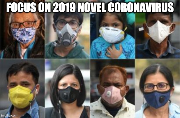 Focus on 2019 novel Coronavirus | FOCUS ON 2019 NOVEL CORONAVIRUS | image tagged in safety,covid-19 | made w/ Imgflip meme maker