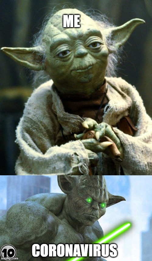 ME; CORONAVIRUS | image tagged in memes,star wars yoda | made w/ Imgflip meme maker