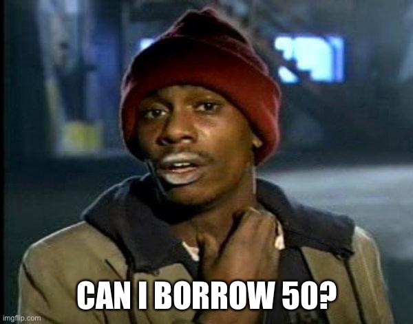 dave chappelle | CAN I BORROW 50? | image tagged in dave chappelle | made w/ Imgflip meme maker