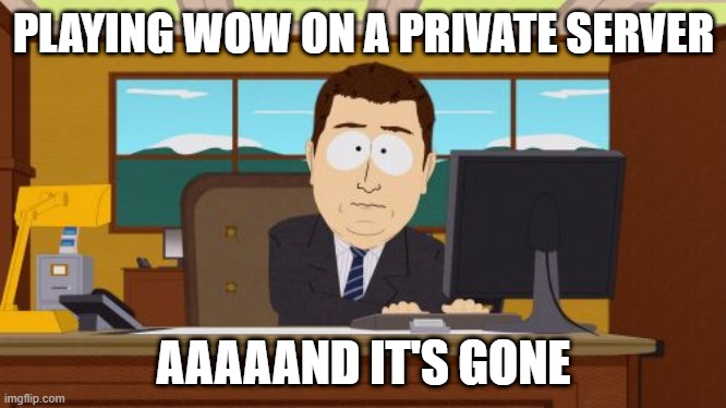 Aaaaand Its Gone | PLAYING WOW ON A PRIVATE SERVER; AAAAAND IT'S GONE | image tagged in memes,aaaaand its gone | made w/ Imgflip meme maker