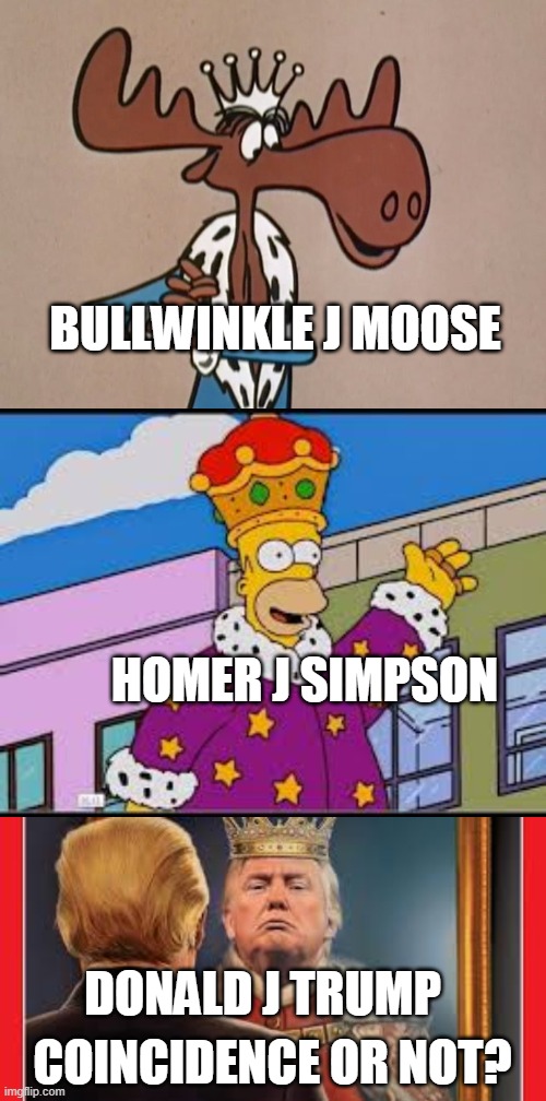 BULLWINKLE J MOOSE; HOMER J SIMPSON; DONALD J TRUMP; COINCIDENCE OR NOT? | image tagged in donald trump,bullwinkle,homer simpson | made w/ Imgflip meme maker