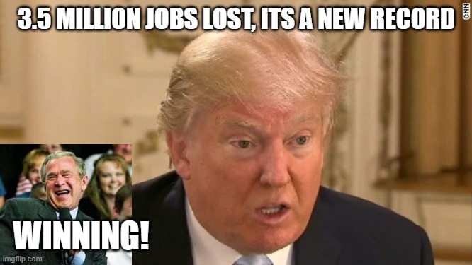 I miss Obama | 3.5 MILLION JOBS LOST, ITS A NEW RECORD; WINNING! | image tagged in memes,maga,donald trump is an idiot | made w/ Imgflip meme maker