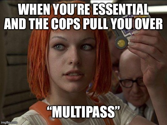 Leeloo Multipass 5th Element | WHEN YOU’RE ESSENTIAL AND THE COPS PULL YOU OVER; “MULTIPASS” | image tagged in leeloo multipass 5th element | made w/ Imgflip meme maker