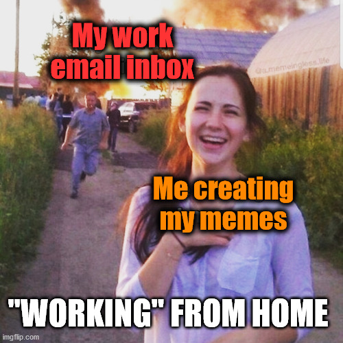 Working from home | My work
email inbox; Me creating
my memes; "WORKING" FROM HOME | image tagged in working,memes | made w/ Imgflip meme maker