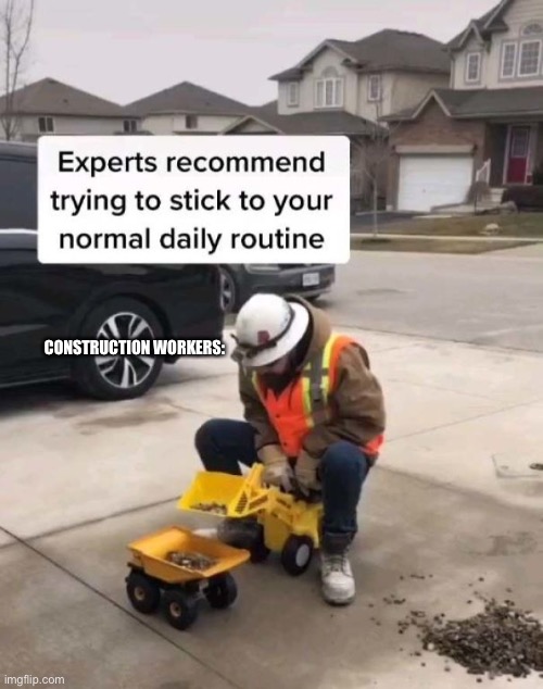 CONSTRUCTION WORKERS: | image tagged in covid-19,work | made w/ Imgflip meme maker