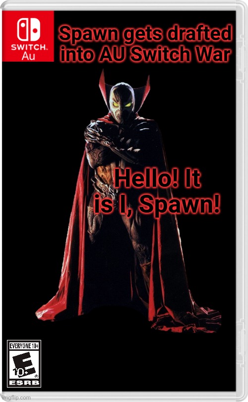 Spawn in AU Switch War! | Spawn gets drafted into AU Switch War; Hello! It is I, Spawn! | image tagged in spawn,switch au template,nintendo switch | made w/ Imgflip meme maker