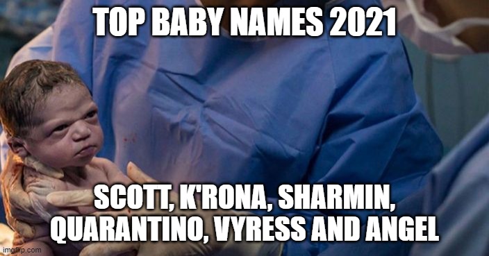 Grumpy new born | TOP BABY NAMES 2021; SCOTT, K'RONA, SHARMIN, QUARANTINO, VYRESS AND ANGEL | image tagged in grumpy new born | made w/ Imgflip meme maker