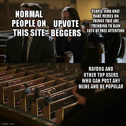 Assassination chain | PEOPLE WHO ONLY MAKE MEMES ON THINGS THAT ARE TRENDING TO GAIN LOTS OF FREE ATTENTION; UPVOTE BEGGERS; NORMAL PEOPLE ON THIS SITE; RAYDOG AND OTHER TOP USERS WHO CAN POST ANY MEME AND BE POPULAR | image tagged in assassination chain | made w/ Imgflip meme maker