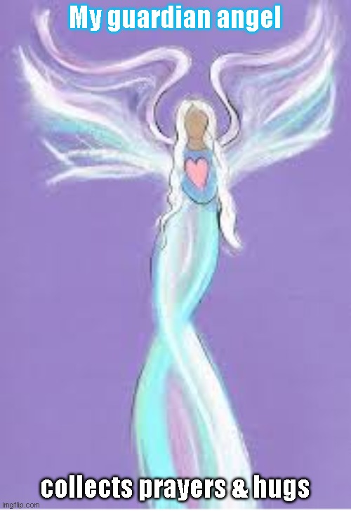 angel | My guardian angel; collects prayers & hugs | image tagged in angel | made w/ Imgflip meme maker