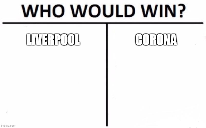 Who Would Win? Meme | LIVERPOOL; CORONA | image tagged in memes,who would win | made w/ Imgflip meme maker