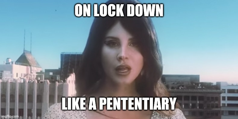 ON LOCK DOWN; LIKE A PENTENTIARY | made w/ Imgflip meme maker