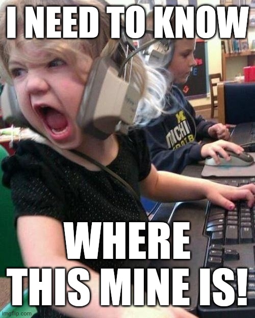 Angry Kid | I NEED TO KNOW WHERE THIS MINE IS! | image tagged in angry kid | made w/ Imgflip meme maker