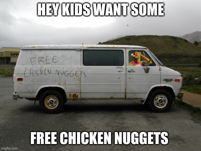 Free chicken nuggets | HEY KIDS WANT SOME; FREE CHICKEN NUGGETS | image tagged in funny memes | made w/ Imgflip meme maker