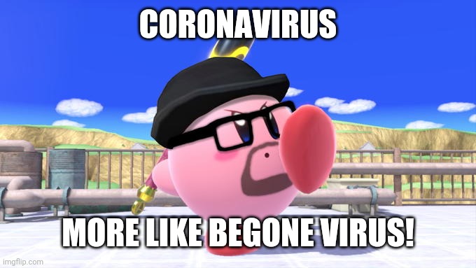 Big Smoke Kirby | CORONAVIRUS MORE LIKE BEGONE VIRUS! | image tagged in big smoke kirby | made w/ Imgflip meme maker