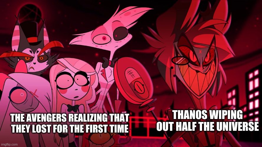 Alastor Hazbin Hotel | THE AVENGERS REALIZING THAT THEY LOST FOR THE FIRST TIME; THANOS WIPING OUT HALF THE UNIVERSE | image tagged in alastor hazbin hotel | made w/ Imgflip meme maker