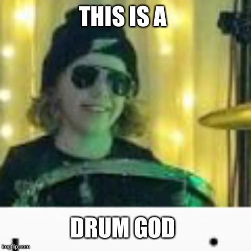 THIS IS A; DRUM GOD | made w/ Imgflip meme maker