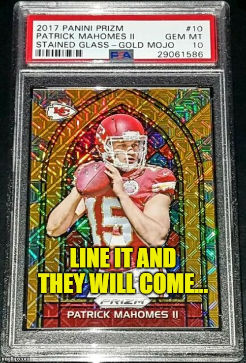 Line it and they will come...Mahomes RC PSA10 | LINE IT AND THEY WILL COME... | image tagged in patrick mahomes,line it and they will come,football card collecting,nfl,razz | made w/ Imgflip meme maker
