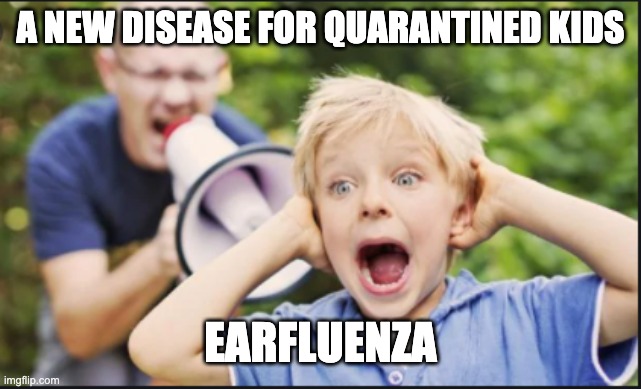 A NEW DISEASE FOR QUARANTINED KIDS; EARFLUENZA | image tagged in memes | made w/ Imgflip meme maker