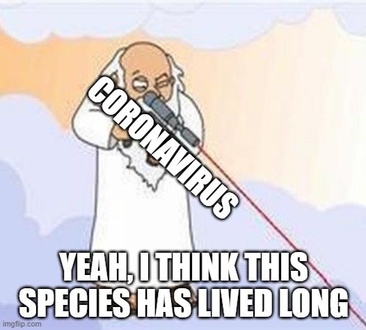 god sniper family guy | CORONAVIRUS; YEAH, I THINK THIS SPECIES HAS LIVED LONG | image tagged in god sniper family guy | made w/ Imgflip meme maker