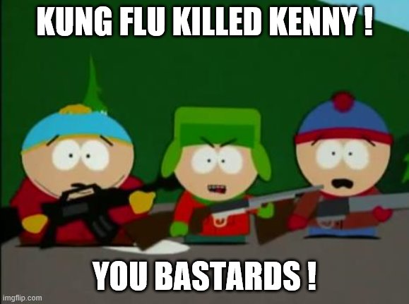 they killed kenny | KUNG FLU KILLED KENNY ! YOU BASTARDS ! | image tagged in they killed kenny | made w/ Imgflip meme maker