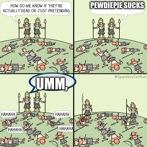 How do we know if they're actually dead or just pretending | PEWDIEPIE SUCKS; UMM, | image tagged in how do we know if they're actually dead or just pretending | made w/ Imgflip meme maker