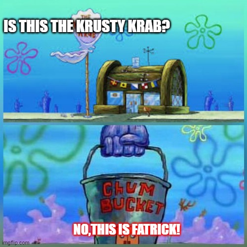 Krusty Krab Vs Chum Bucket Meme | IS THIS THE KRUSTY KRAB? NO,THIS IS FATRICK! | image tagged in memes,krusty krab vs chum bucket | made w/ Imgflip meme maker